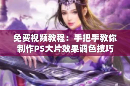 免费视频教程：手把手教你制作PS大片效果调色技巧