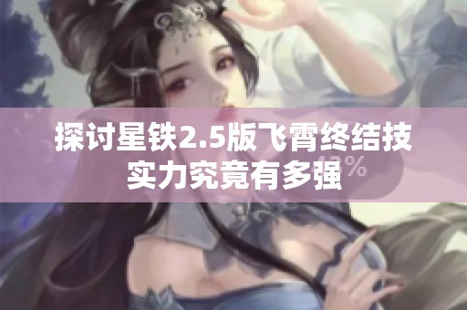 探讨星铁2.5版飞霄终结技实力究竟有多强