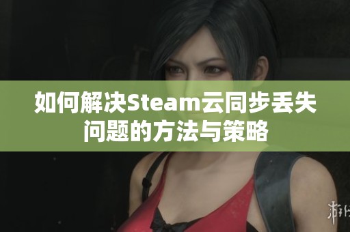 如何解决Steam云同步丢失问题的方法与策略