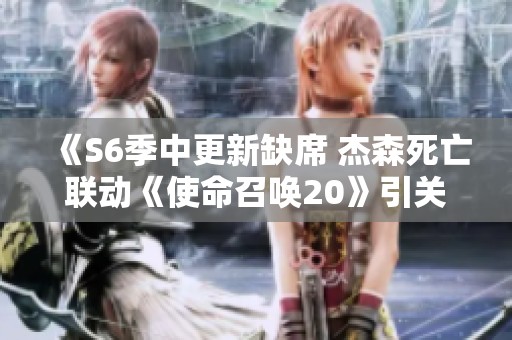 《S6季中更新缺席 杰森死亡联动《使命召唤20》引关注》