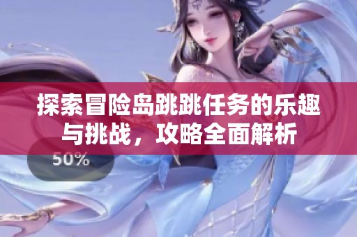 探索冒险岛跳跳任务的乐趣与挑战，攻略全面解析