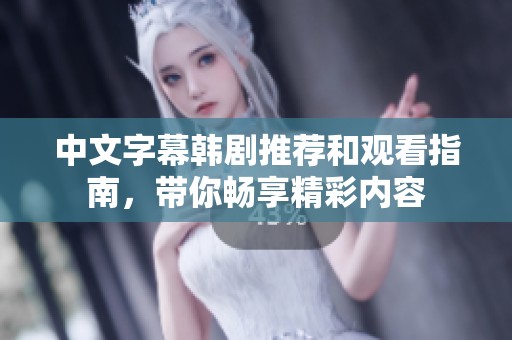 中文字幕韩剧推荐和观看指南，带你畅享精彩内容