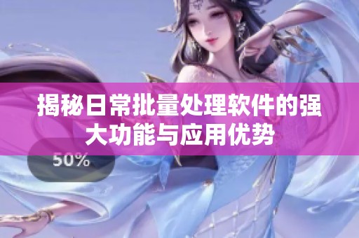 揭秘日常批量处理软件的强大功能与应用优势