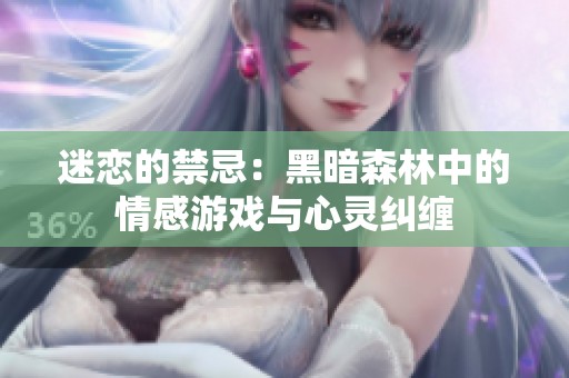 迷恋的禁忌：黑暗森林中的情感游戏与心灵纠缠