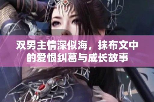 双男主情深似海，抹布文中的爱恨纠葛与成长故事