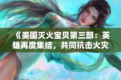 《美国灭火宝贝第三部：英雄再度集结，共同抗击火灾威胁》