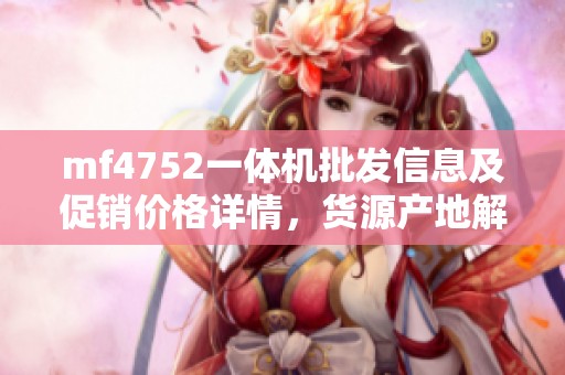 mf4752一体机批发信息及促销价格详情，货源产地解析