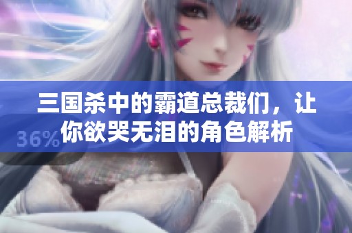 三国杀中的霸道总裁们，让你欲哭无泪的角色解析