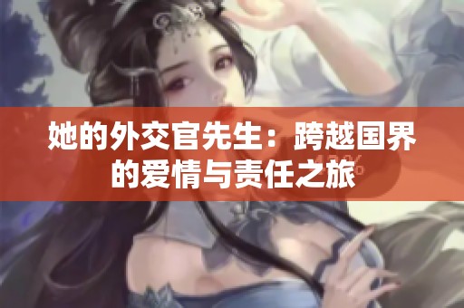 她的外交官先生：跨越国界的爱情与责任之旅