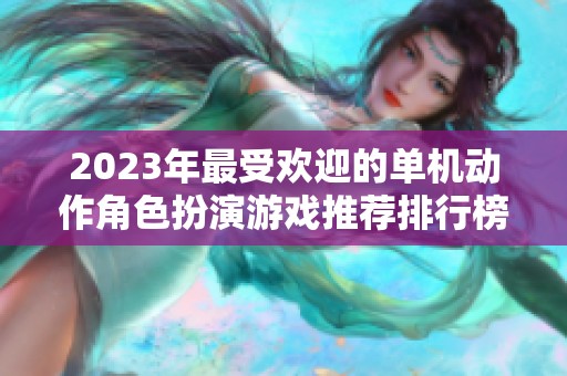 2023年最受欢迎的单机动作角色扮演游戏推荐排行榜