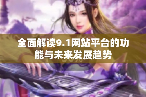全面解读9.1网站平台的功能与未来发展趋势