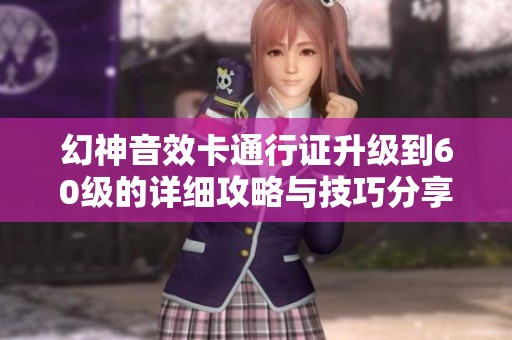 幻神音效卡通行证升级到60级的详细攻略与技巧分享