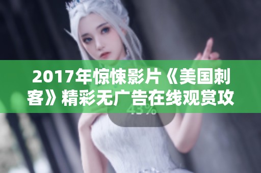 2017年惊悚影片《美国刺客》精彩无广告在线观赏攻略