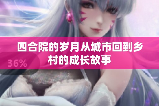 四合院的岁月从城市回到乡村的成长故事