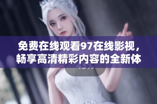 免费在线观看97在线影视，畅享高清精彩内容的全新体验