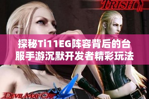 探秘Ti11EG阵容背后的台服手游沉默开发者精彩玩法解析