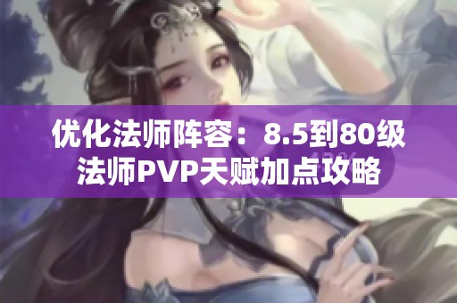 优化法师阵容：8.5到80级法师PVP天赋加点攻略