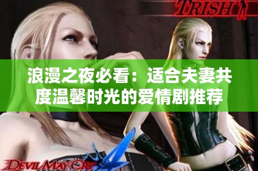 浪漫之夜必看：适合夫妻共度温馨时光的爱情剧推荐