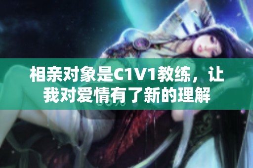 相亲对象是C1V1教练，让我对爱情有了新的理解