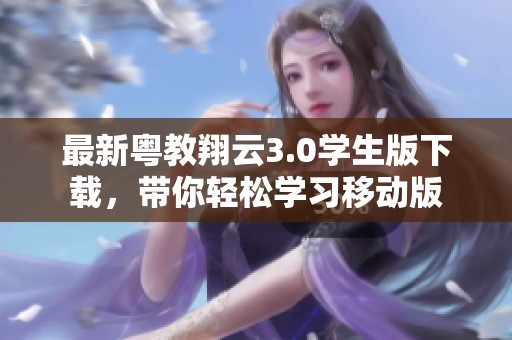 最新粤教翔云3.0学生版下载，带你轻松学习移动版