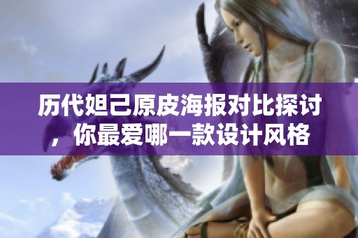 历代妲己原皮海报对比探讨，你最爱哪一款设计风格