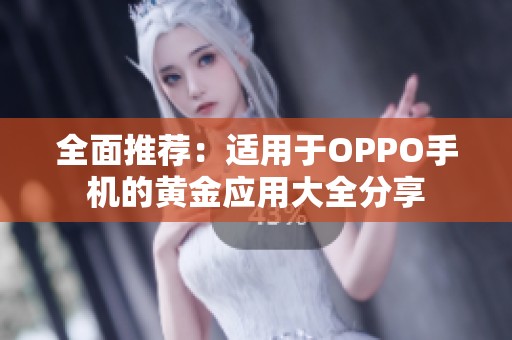 全面推荐：适用于OPPO手机的黄金应用大全分享