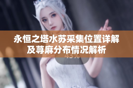 永恒之塔水苏采集位置详解及荨麻分布情况解析