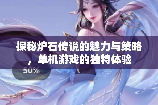 探秘炉石传说的魅力与策略，单机游戏的独特体验