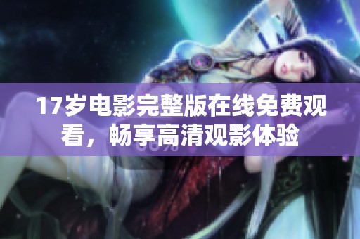 17岁电影完整版在线免费观看，畅享高清观影体验