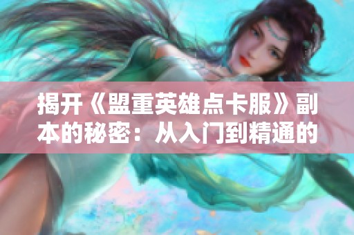 揭开《盟重英雄点卡服》副本的秘密：从入门到精通的全攻略