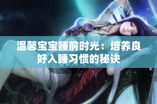 温馨宝宝睡前时光：培养良好入睡习惯的秘诀