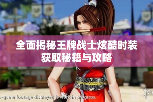 全面揭秘王牌战士炫酷时装获取秘籍与攻略