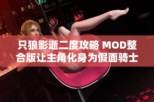 只狼影逝二度攻略 MOD整合版让主角化身为假面骑士钢斗