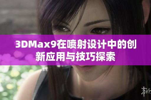 3DMax9在喷射设计中的创新应用与技巧探索