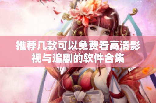 推荐几款可以免费看高清影视与追剧的软件合集