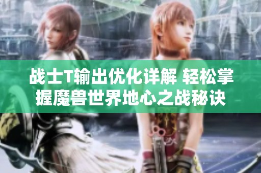 战士T输出优化详解 轻松掌握魔兽世界地心之战秘诀
