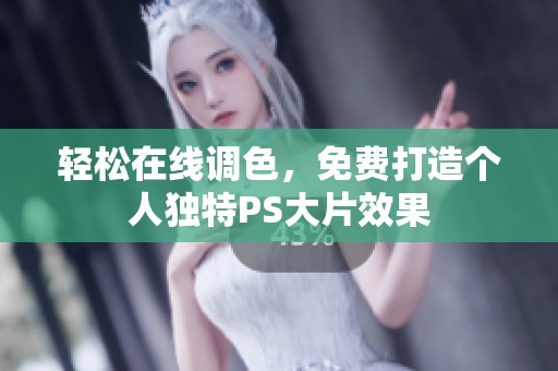 轻松在线调色，免费打造个人独特PS大片效果