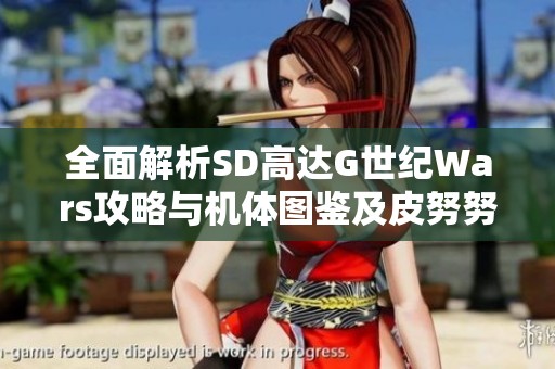 全面解析SD高达G世纪Wars攻略与机体图鉴及皮努努详细介绍