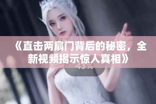 《直击两扇门背后的秘密，全新视频揭示惊人真相》