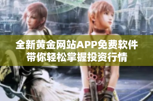 全新黄金网站APP免费软件带你轻松掌握投资行情