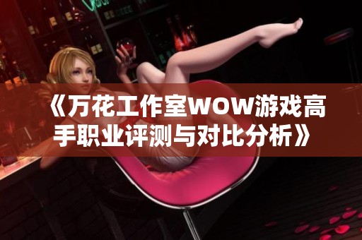 《万花工作室WOW游戏高手职业评测与对比分析》