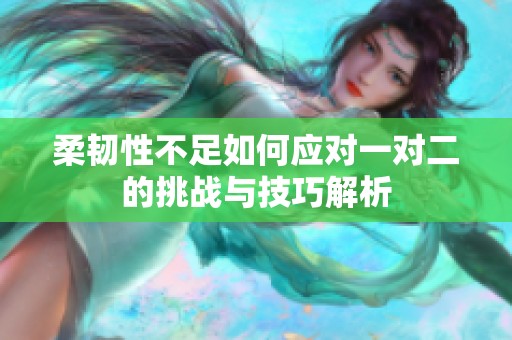 柔韧性不足如何应对一对二的挑战与技巧解析