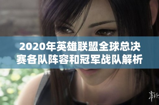 2020年英雄联盟全球总决赛各队阵容和冠军战队解析