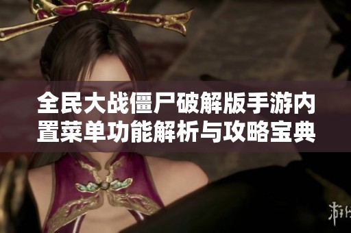 全民大战僵尸破解版手游内置菜单功能解析与攻略宝典