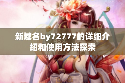 新域名by72777的详细介绍和使用方法探索