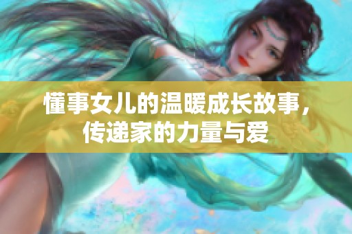 懂事女儿的温暖成长故事，传递家的力量与爱