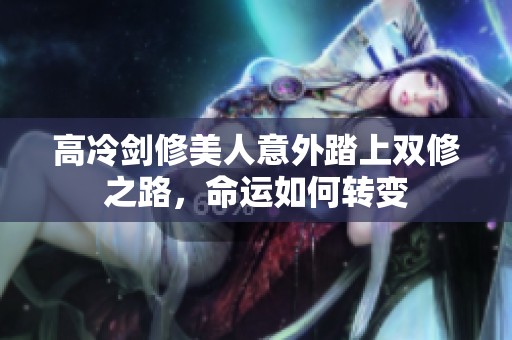 高冷剑修美人意外踏上双修之路，命运如何转变