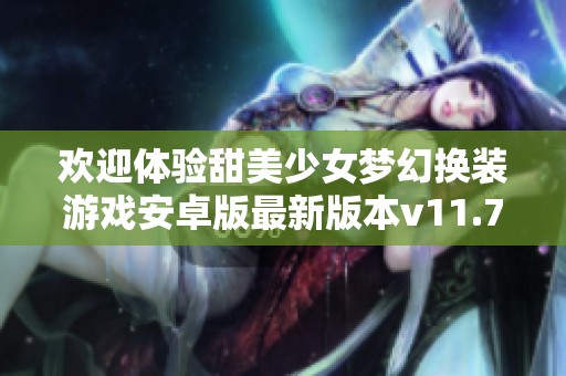 欢迎体验甜美少女梦幻换装游戏安卓版最新版本v11.7.1