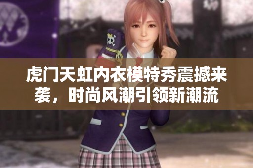 虎门天虹内衣模特秀震撼来袭，时尚风潮引领新潮流
