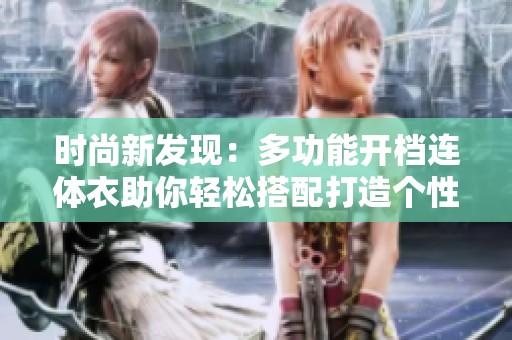 时尚新发现：多功能开档连体衣助你轻松搭配打造个性风格